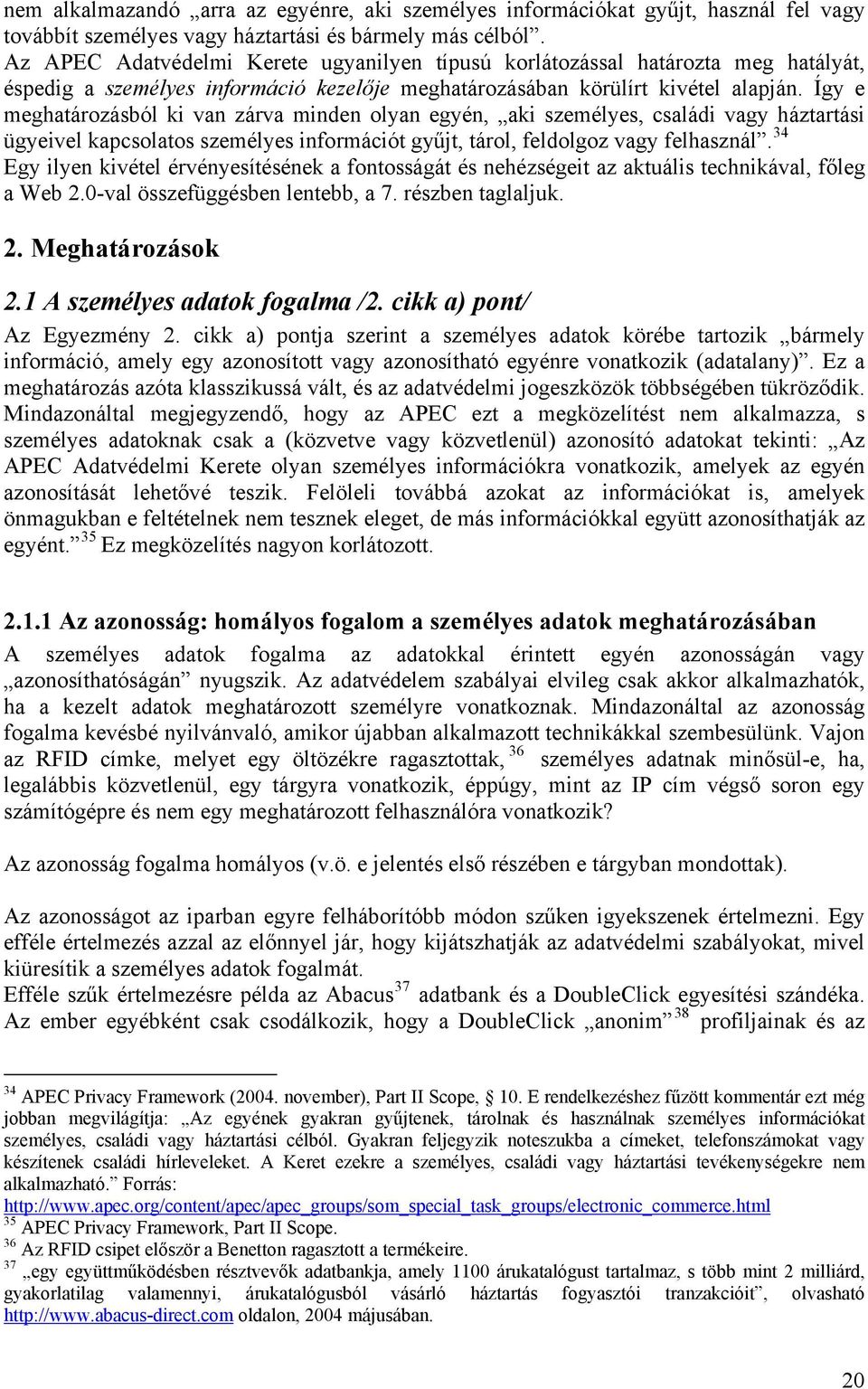 Így e meghatározásból ki van zárva minden olyan egyén, aki személyes, családi vagy háztartási ügyeivel kapcsolatos személyes információt gyűjt, tárol, feldolgoz vagy felhasznál.