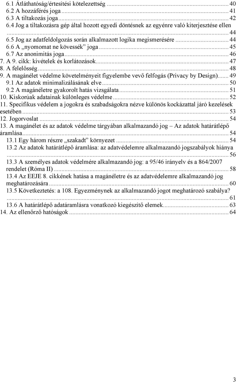 A felelősség... 48 9. A magánélet védelme követelményeit figyelembe vevő felfogás (Privacy by Design)... 49 9.1 Az adatok minimalizálásának elve... 50 9.2 A magánéletre gyakorolt hatás vizsgálata.