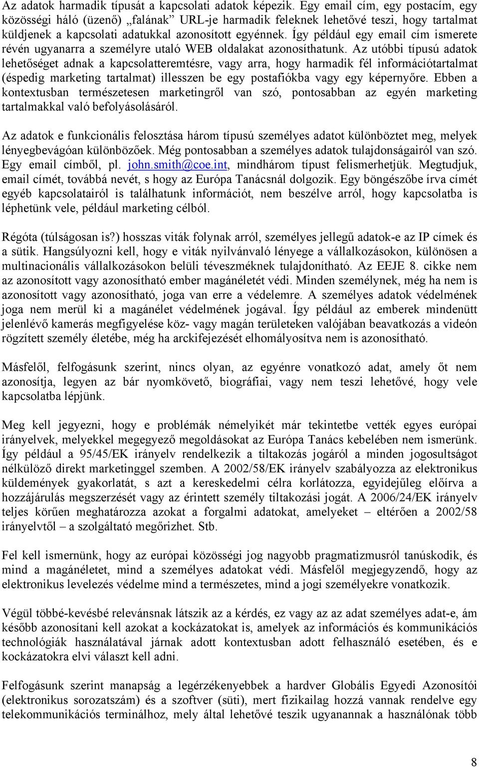 Így például egy email cím ismerete révén ugyanarra a személyre utaló WEB oldalakat azonosíthatunk.