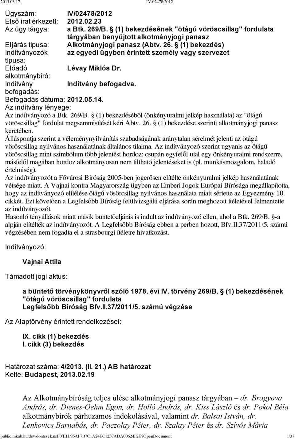 (1) bekezdés) Indítványozók az egyedi ügyben érintett személy vagy szervezet típusa: Előadó Lévay Miklós Dr. : Indítvány Indítvány befogadva. befogadás: Befogadás dátuma: 2012.05.14.