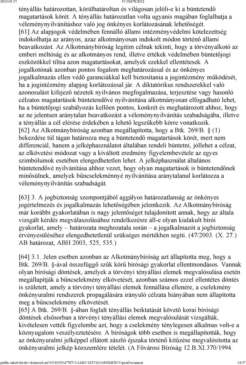 [61] Az alapjogok védelmében fennálló állami intézményvédelmi kötelezettség indokolhatja az arányos, azaz alkotmányosan indokolt módon történő állami beavatkozást.