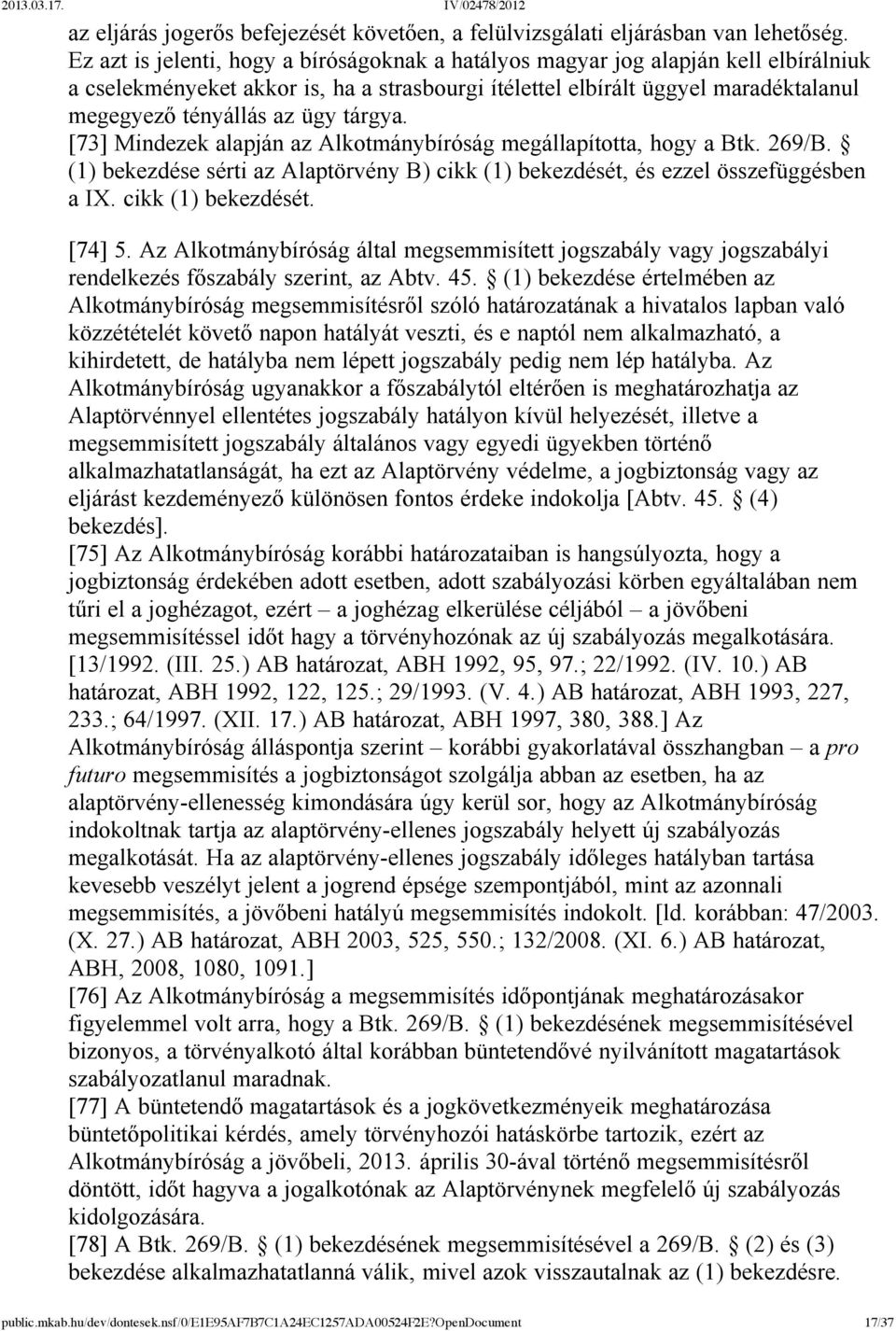 tárgya. [73] Mindezek alapján az Alkotmánybíróság megállapította, hogy a Btk. 269/B. (1) bekezdése sérti az Alaptörvény B) cikk (1) bekezdését, és ezzel összefüggésben a IX. cikk (1) bekezdését. [74] 5.