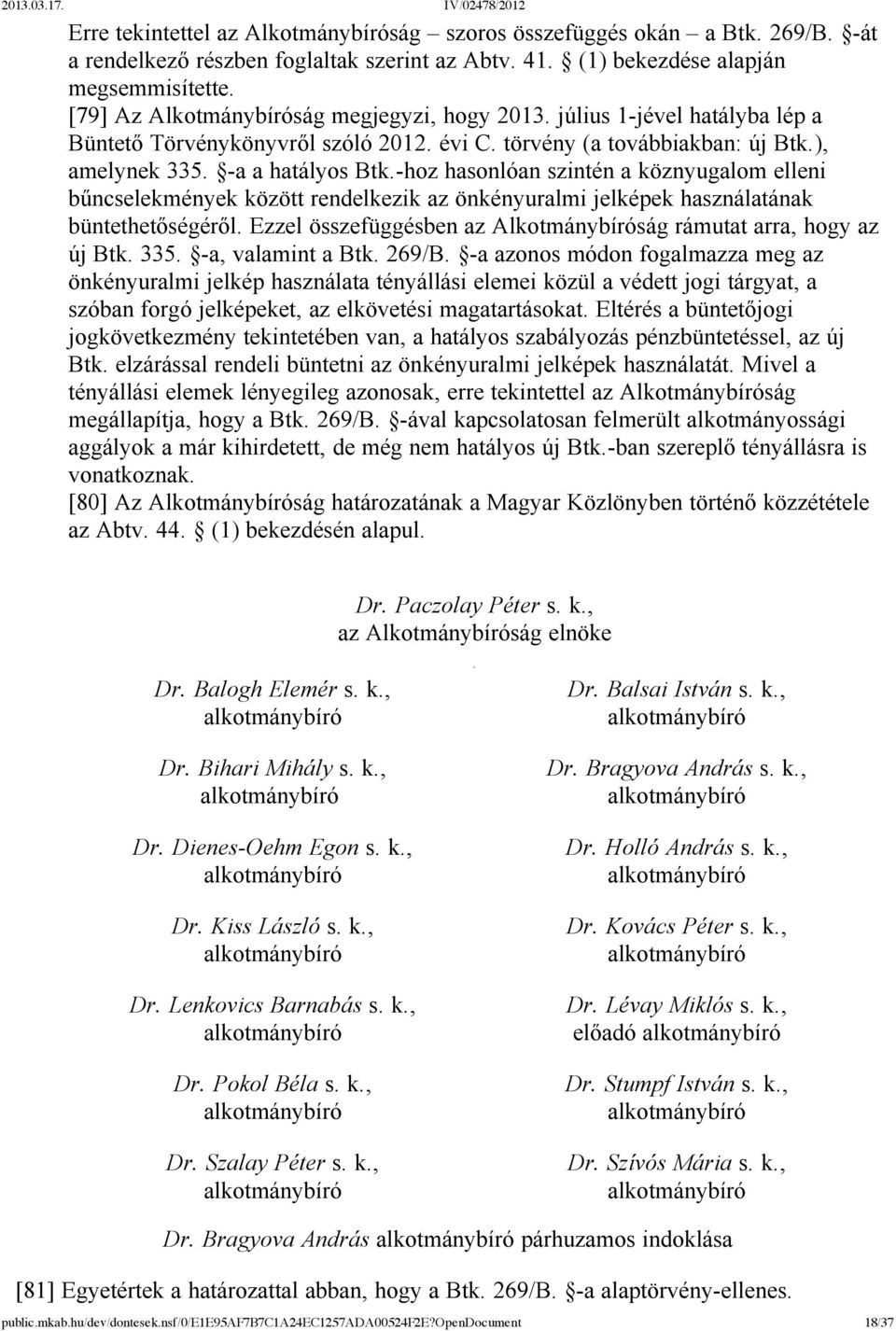 -hoz hasonlóan szintén a köznyugalom elleni bűncselekmények között rendelkezik az önkényuralmi jelképek használatának büntethetőségéről.