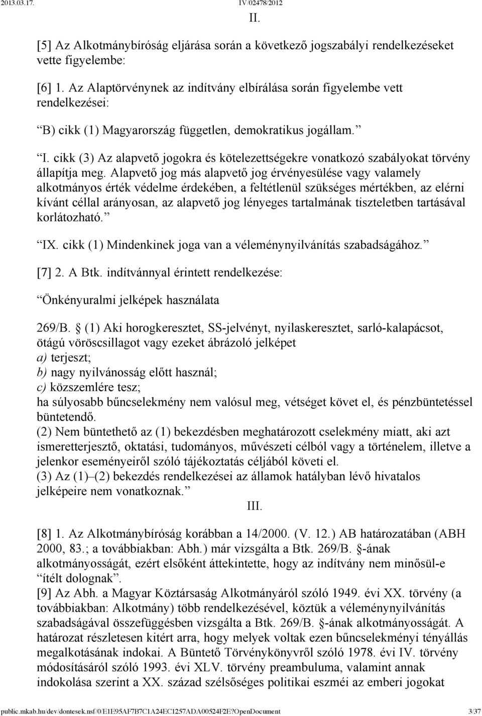 . I. cikk (3) Az alapvető jogokra és kötelezettségekre vonatkozó szabályokat törvény állapítja meg.