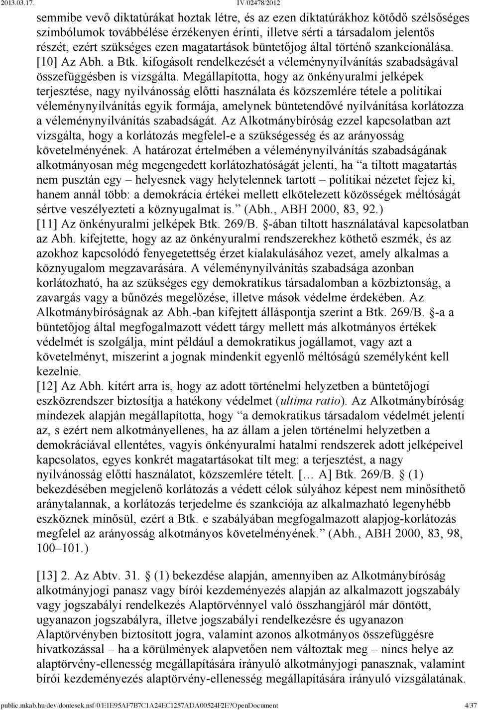 Megállapította, hogy az önkényuralmi jelképek terjesztése, nagy nyilvánosság előtti használata és közszemlére tétele a politikai véleménynyilvánítás egyik formája, amelynek büntetendővé nyilvánítása