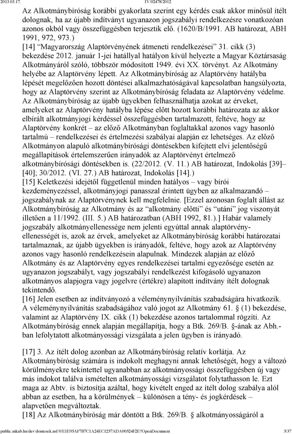 január 1-jei hatállyal hatályon kívül helyezte a Magyar Köztársaság Alkotmányáról szóló, többször módosított 1949. évi XX. törvényt. Az Alkotmány helyébe az Alaptörvény lépett.