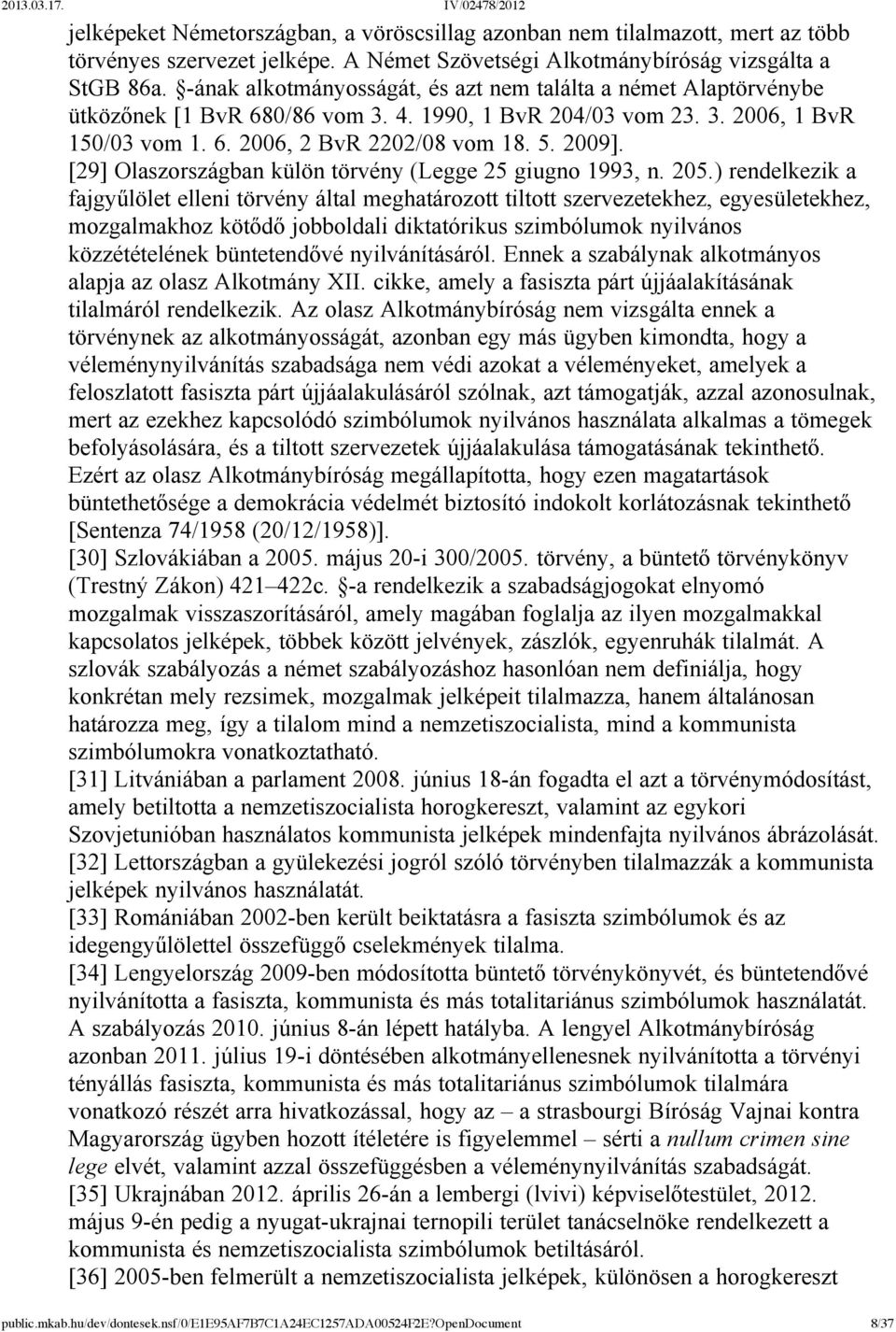 [29] Olaszországban külön törvény (Legge 25 giugno 1993, n. 205.