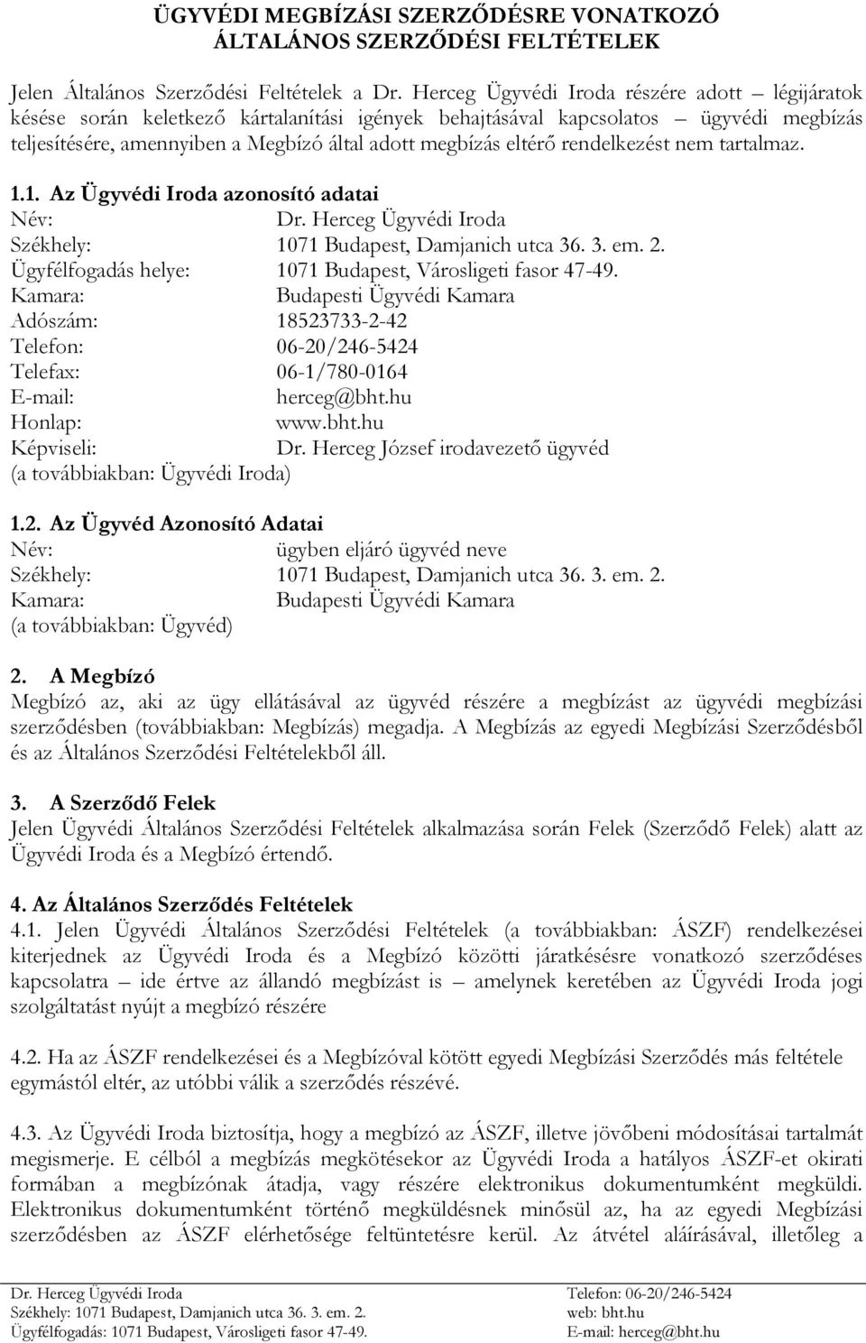 1. Az Ügyvédi Iroda azonosító adatai Név: Ügyfélfogadás helye: 1071 Budapest, Városligeti fasor 47-49.