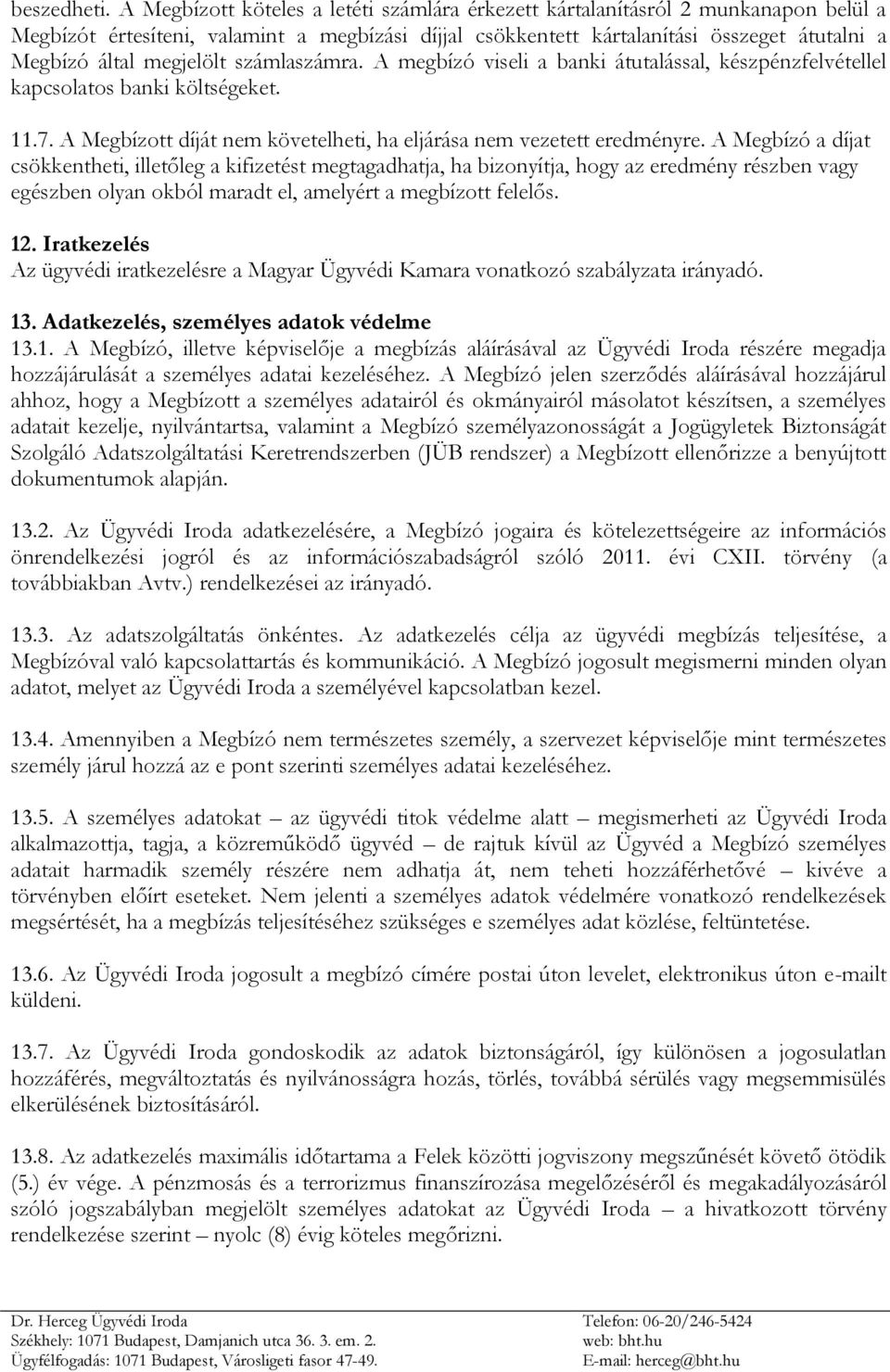 megjelölt számlaszámra. A megbízó viseli a banki átutalással, készpénzfelvétellel kapcsolatos banki költségeket. 11.7. A Megbízott díját nem követelheti, ha eljárása nem vezetett eredményre.