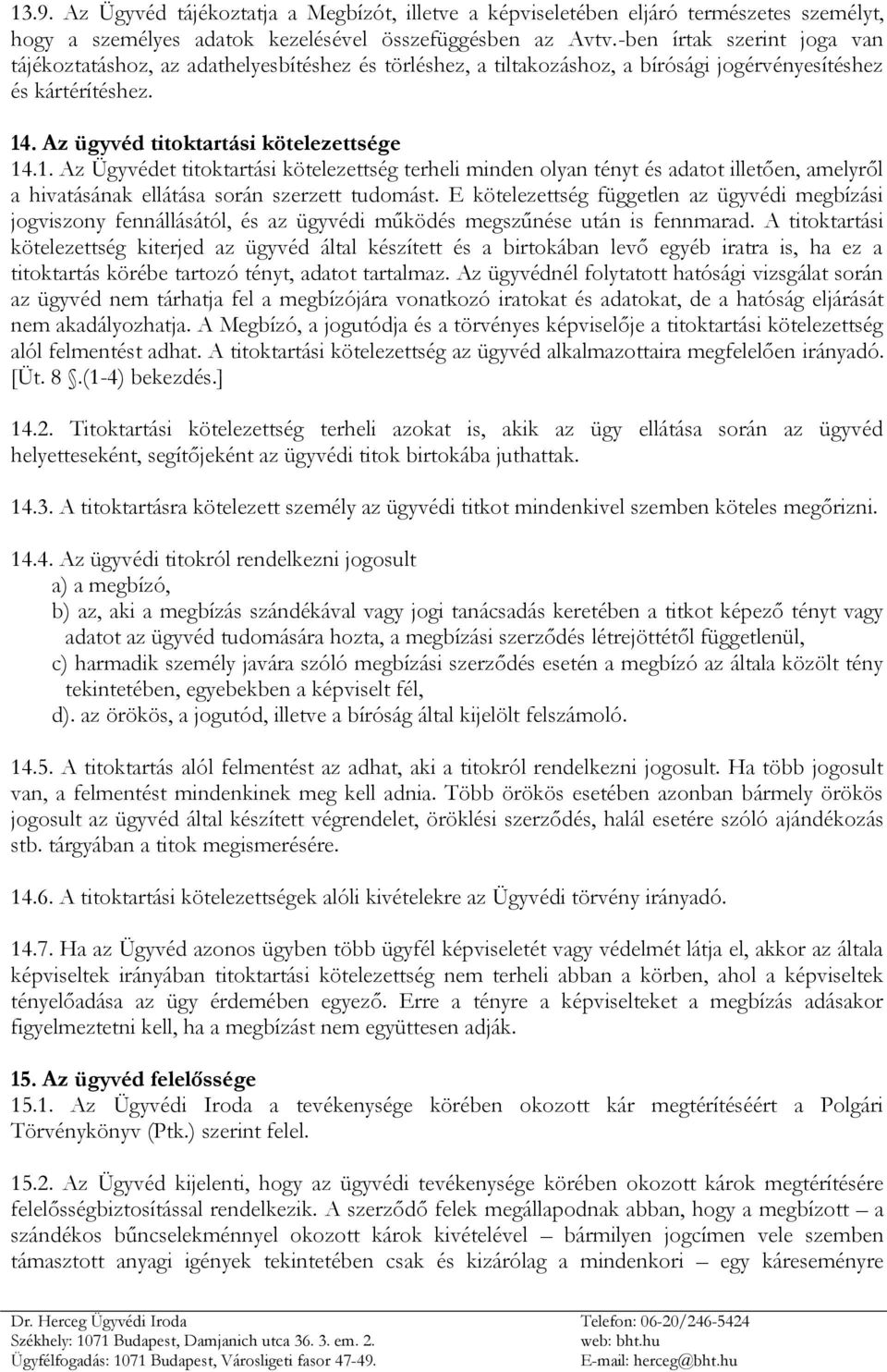 . Az ügyvéd titoktartási kötelezettsége 14.1. Az Ügyvédet titoktartási kötelezettség terheli minden olyan tényt és adatot illetően, amelyről a hivatásának ellátása során szerzett tudomást.