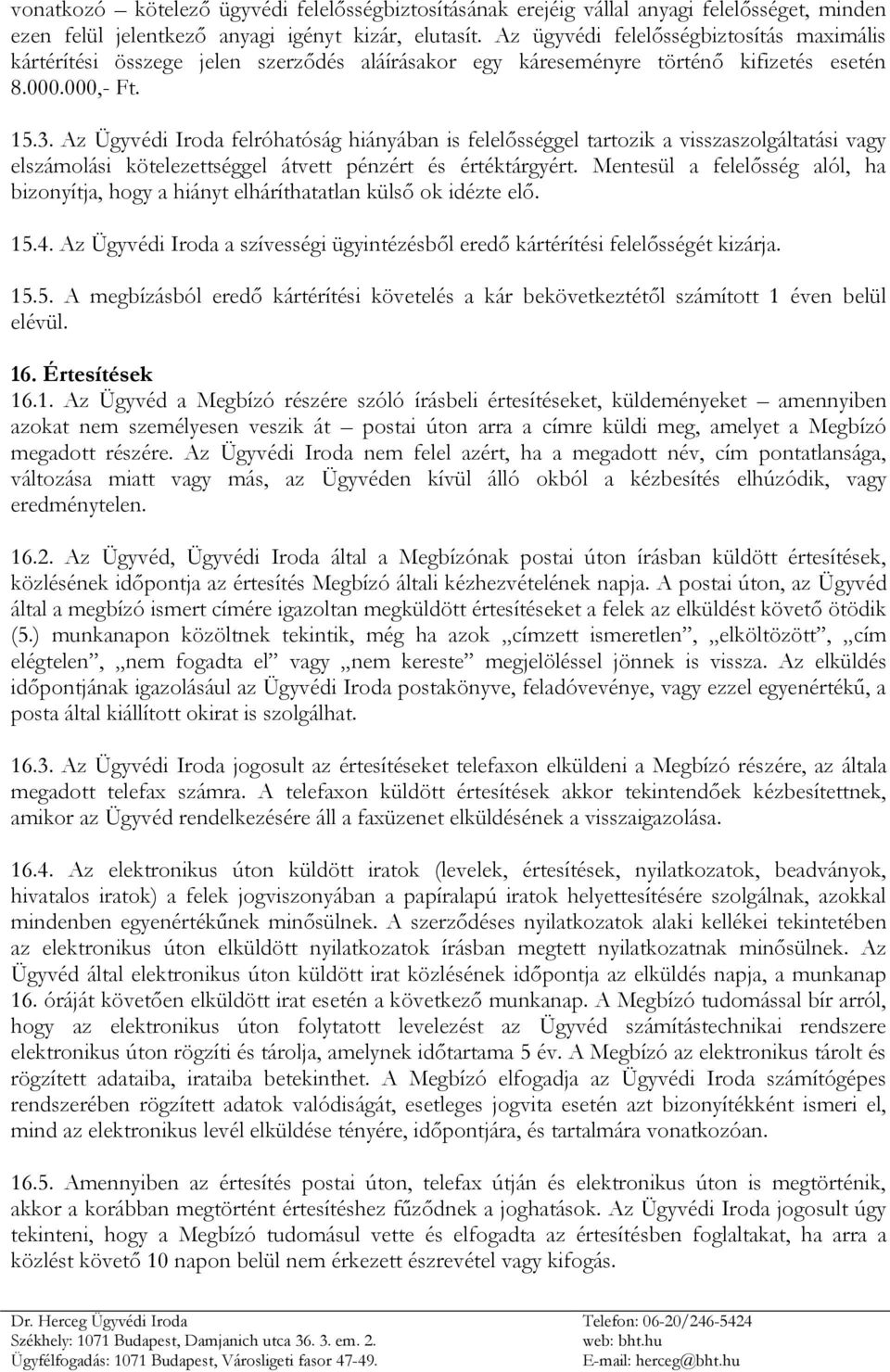 Az Ügyvédi Iroda felróhatóság hiányában is felelősséggel tartozik a visszaszolgáltatási vagy elszámolási kötelezettséggel átvett pénzért és értéktárgyért.