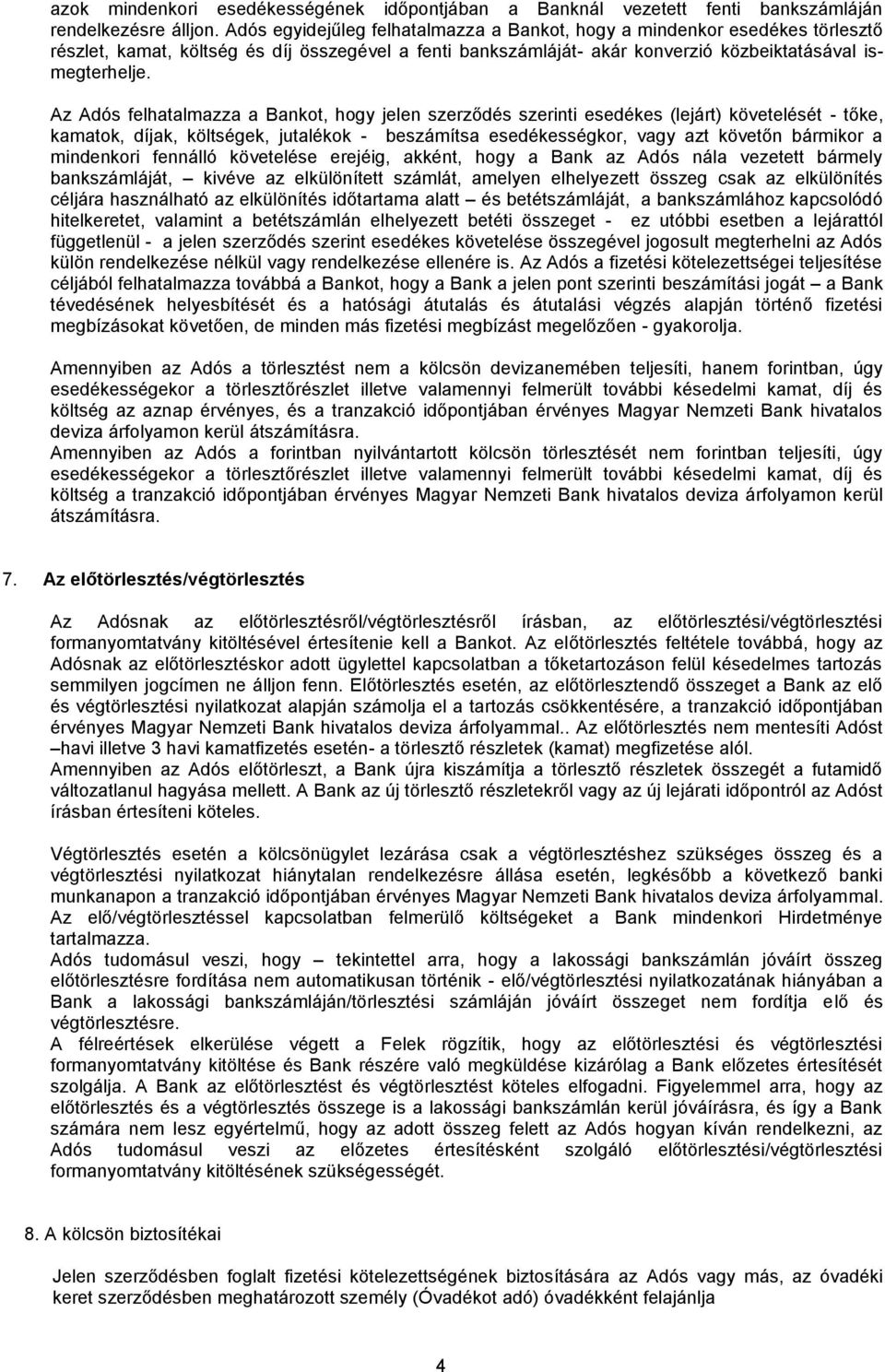 Az Adós felhatalmazza a Bankot, hogy jelen szerződés szerinti esedékes (lejárt) követelését - tőke, kamatok, díjak, költségek, jutalékok - beszámítsa esedékességkor, vagy azt követőn bármikor a