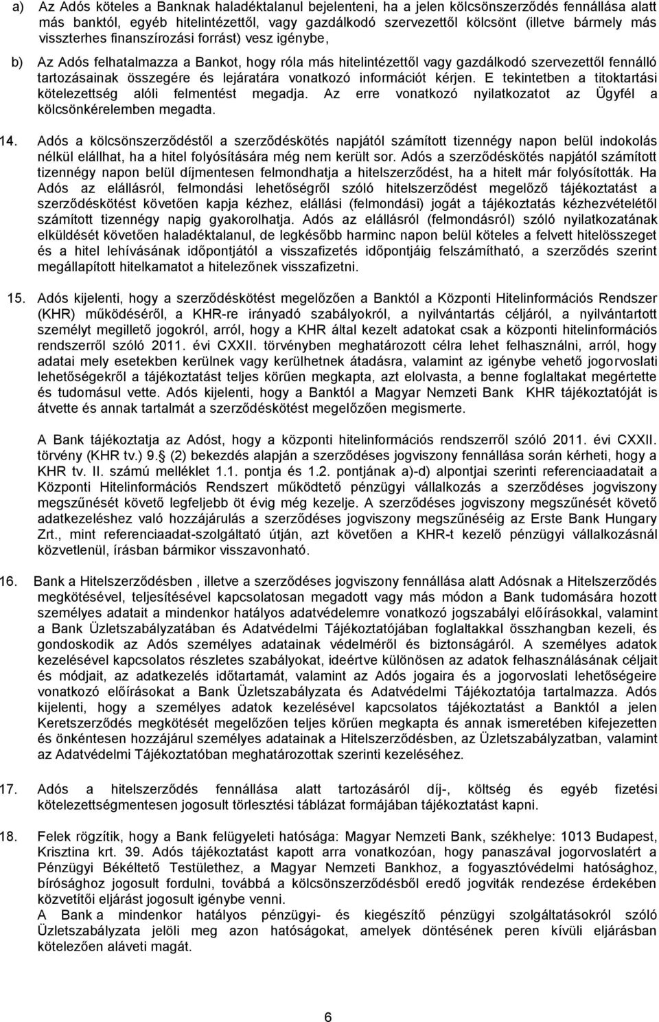 vonatkozó információt kérjen. E tekintetben a titoktartási kötelezettség alóli felmentést megadja. Az erre vonatkozó nyilatkozatot az Ügyfél a kölcsönkérelemben megadta. 14.