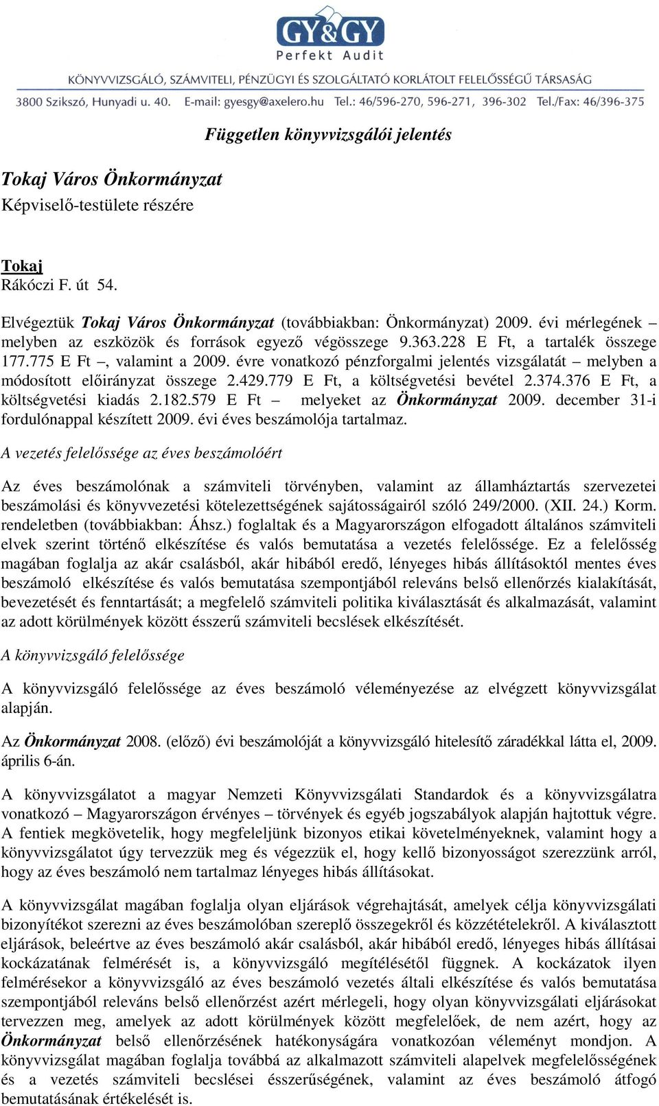 évre vonatkozó pénzforgalmi jelentés vizsgálatát melyben a módosított elıirányzat összege 2.429.779, a költségvetési bevétel 2.374.376, a költségvetési kiadás 2.182.579 melyeket az Önkormányzat 2009.