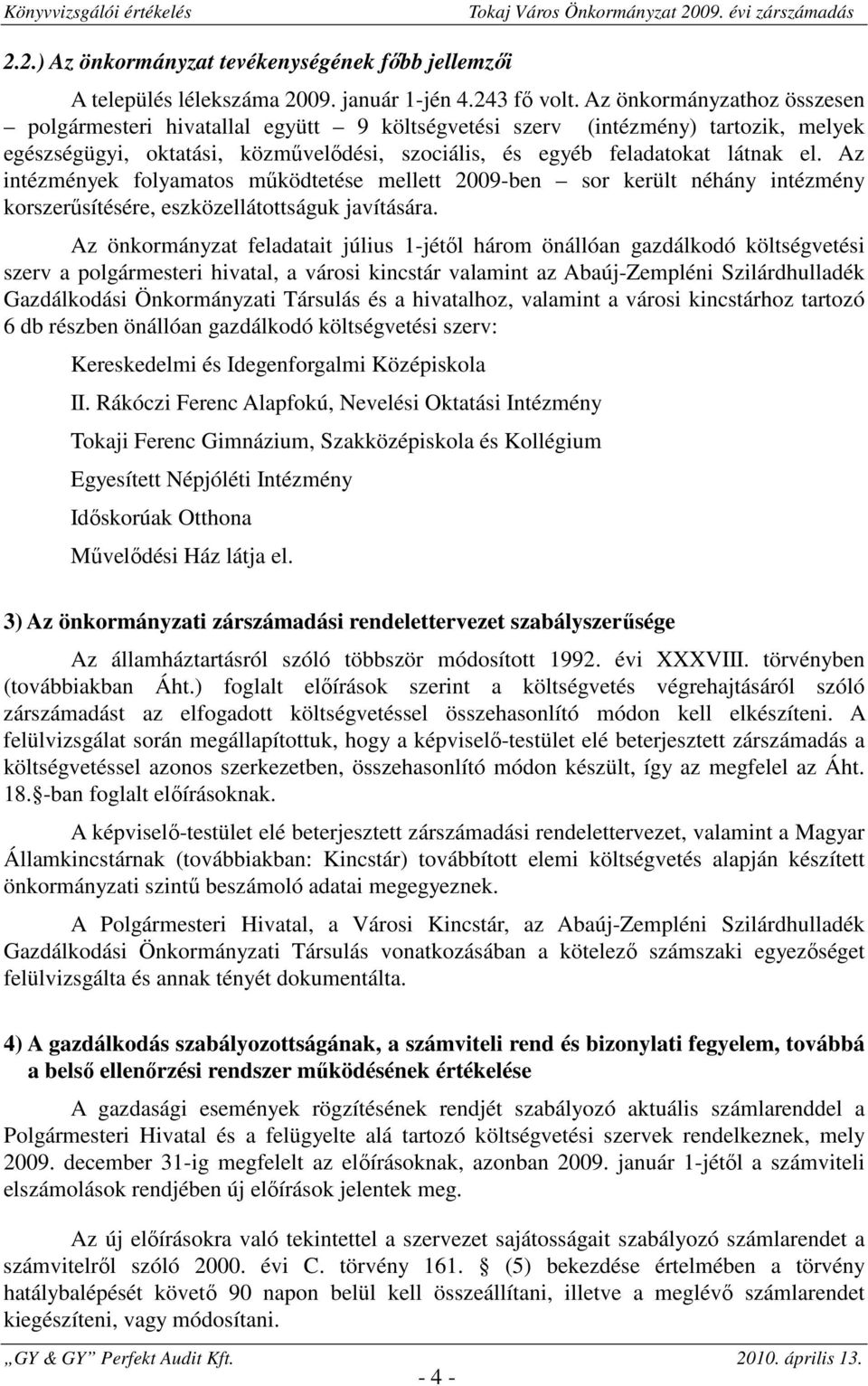 Az intézmények folyamatos működtetése mellett 2009-ben sor került néhány intézmény korszerűsítésére, eszközellátottságuk javítására.