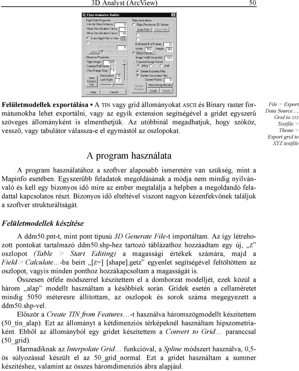 A program használata A program használatához a szoftver alaposabb ismeretére van szükség, mint a Mapinfo esetében.