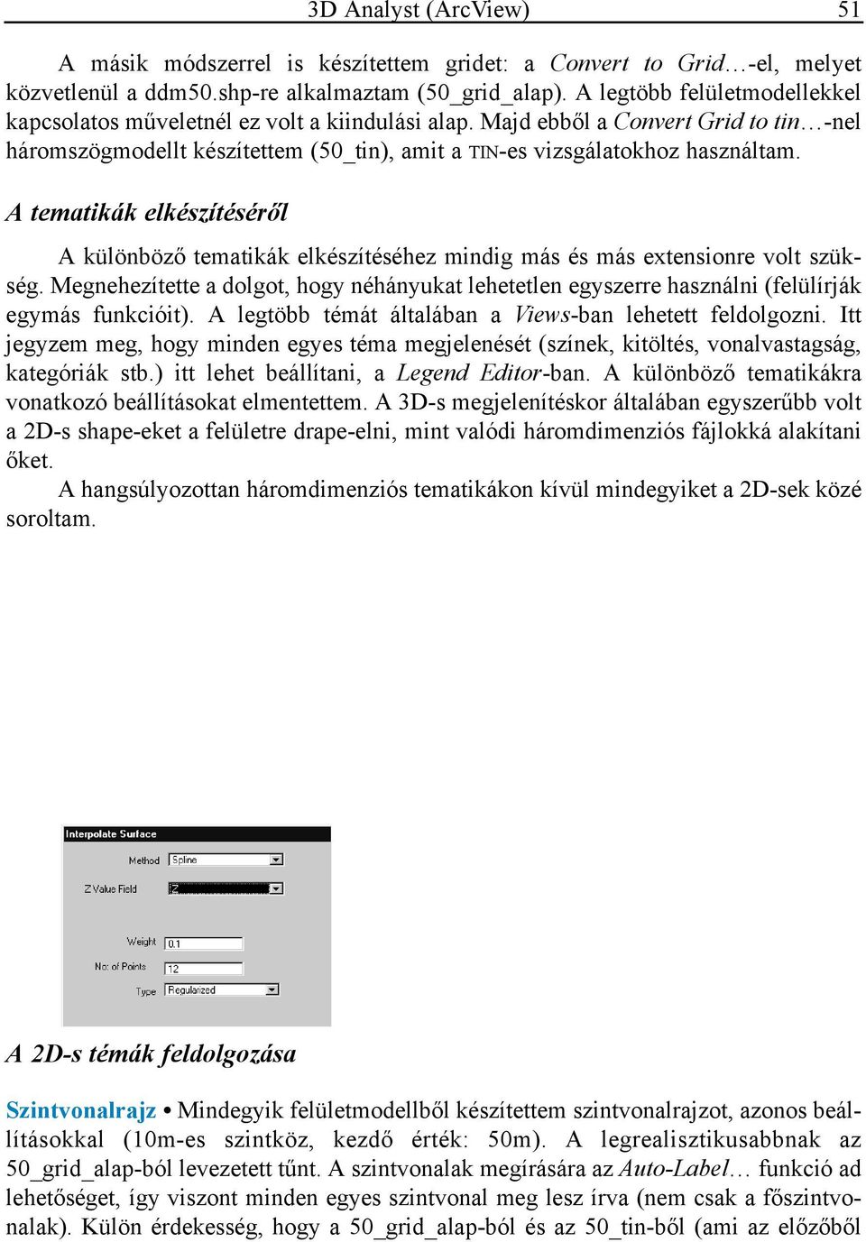 A tematikák elkészítéséről 3D Analyst (ArcView) 51 A különböző tematikák elkészítéséhez mindig más és más extensionre volt szükség.