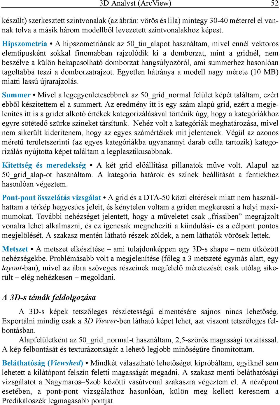domborzat hangsúlyozóról, ami summerhez hasonlóan tagoltabbá teszi a domborzatrajzot. Egyetlen hátránya a modell nagy mérete (10 MB) miatti lassú újrarajzolás.