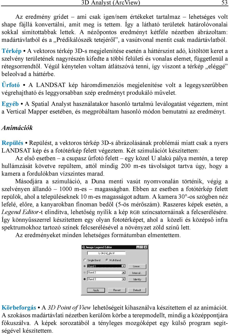 Térkép A vektoros térkép 3D-s megjelenítése esetén a háttérszínt adó, kitöltött keret a szelvény területének nagyrészén kifedte a többi felületi és vonalas elemet, függetlenül a rétegsorrendtől.
