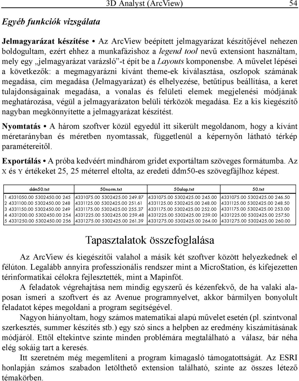 A művelet lépései a következők: a megmagyarázni kívánt theme-ek kiválasztása, oszlopok számának megadása, cím megadása (Jelmagyarázat) és elhelyezése, betűtípus beállítása, a keret tulajdonságainak