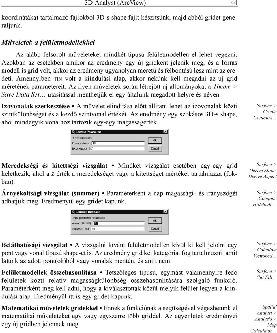 Azokban az esetekben amikor az eredmény egy új gridként jelenik meg, és a forrás modell is grid volt, akkor az eredmény ugyanolyan méretű és felbontású lesz mint az eredeti.