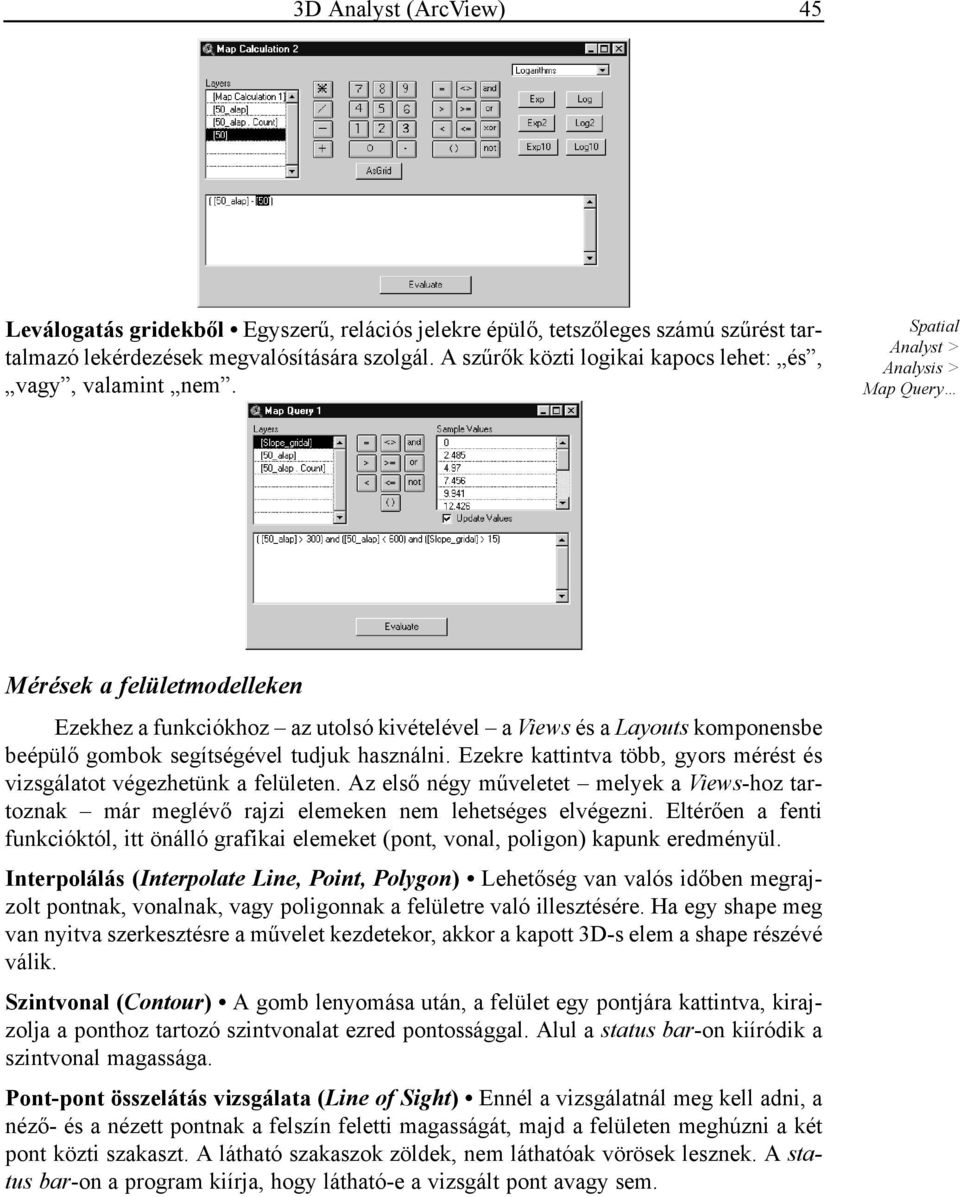 Spatial Analyst > Analysis > Map Query Mérések a felületmodelleken Ezekhez a funkciókhoz az utolsó kivételével a Views és a Layouts komponensbe beépülő gombok segítségével tudjuk használni.