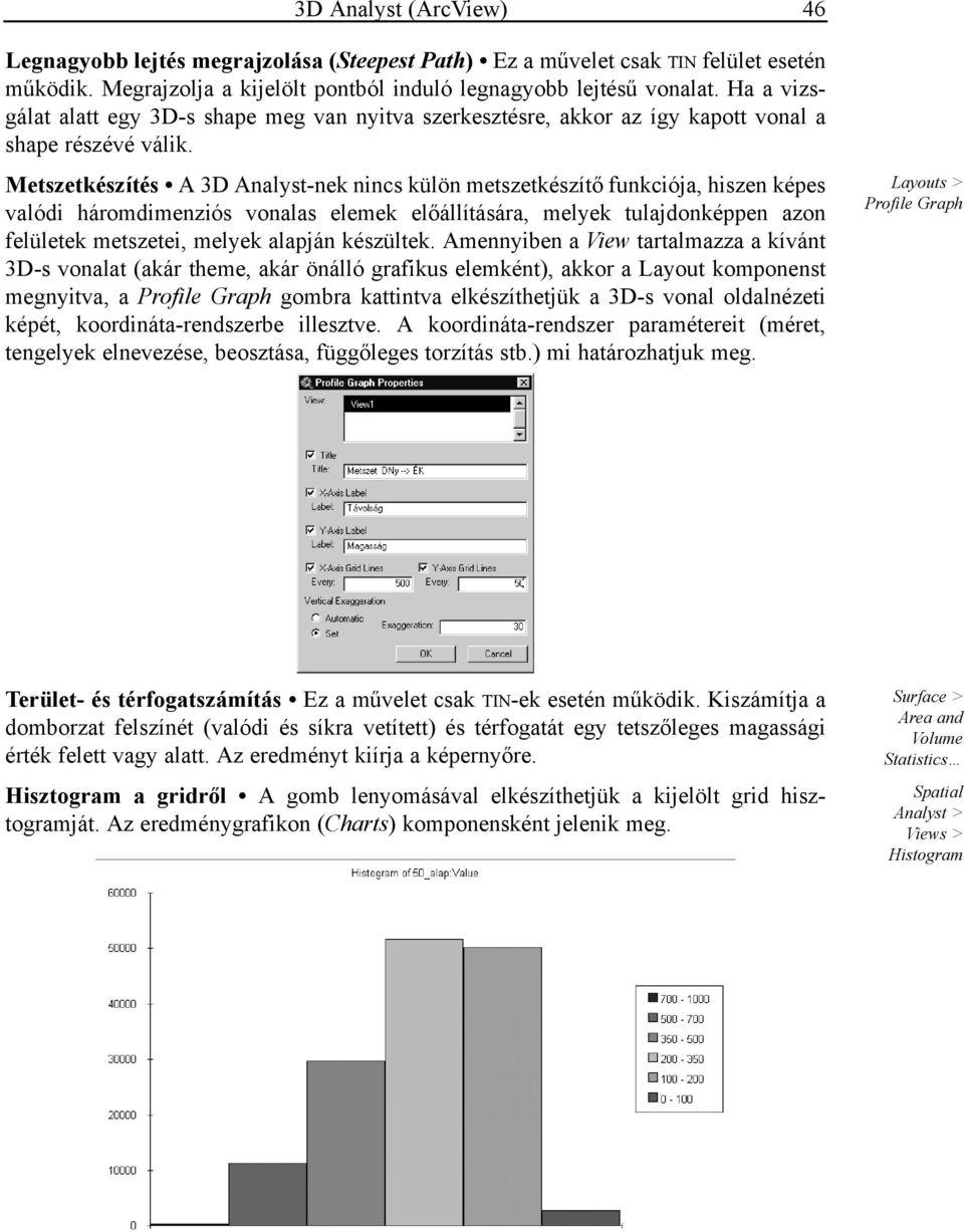 Metszetkészítés A 3D Analyst-nek nincs külön metszetkészítő funkciója, hiszen képes valódi háromdimenziós vonalas elemek előállítására, melyek tulajdonképpen azon felületek metszetei, melyek alapján