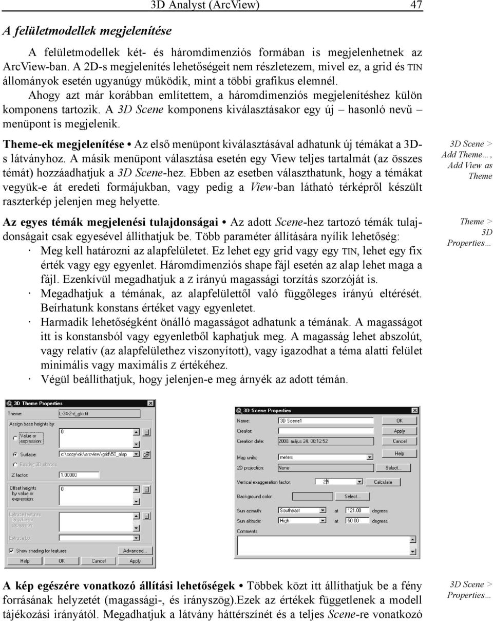 Ahogy azt már korábban említettem, a háromdimenziós megjelenítéshez külön komponens tartozik. A 3D Scene komponens kiválasztásakor egy új hasonló nevű menüpont is megjelenik.