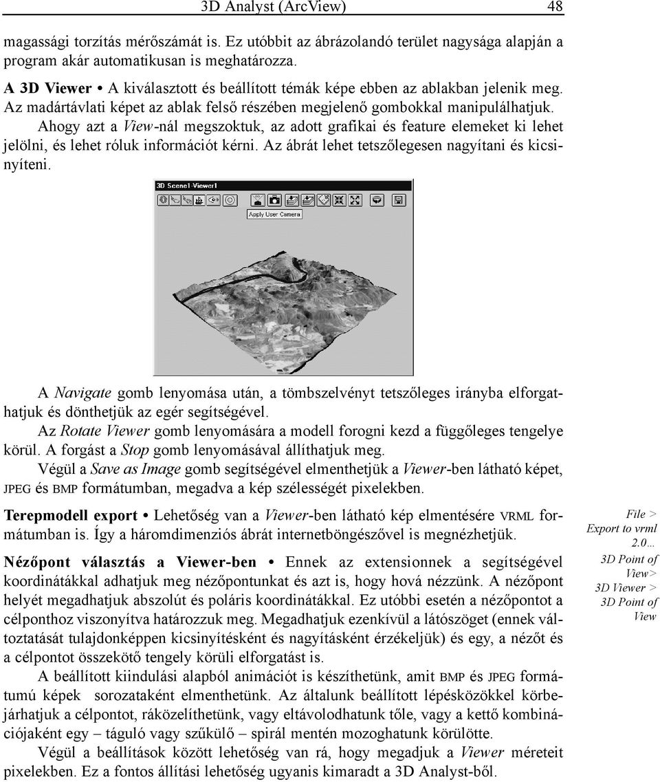 Ahogy azt a View-nál megszoktuk, az adott grafikai és feature elemeket ki lehet jelölni, és lehet róluk információt kérni. Az ábrát lehet tetszőlegesen nagyítani és kicsinyíteni.
