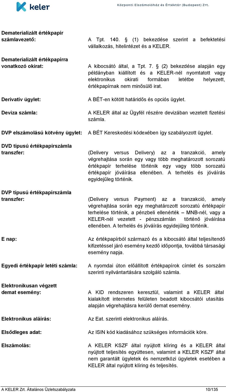 (2) bekezdése alapján egy példányban kiállított és a KELER-nél nyomtatott vagy elektronikus okirati formában letétbe helyezett, értékpapírnak nem minősülő irat.