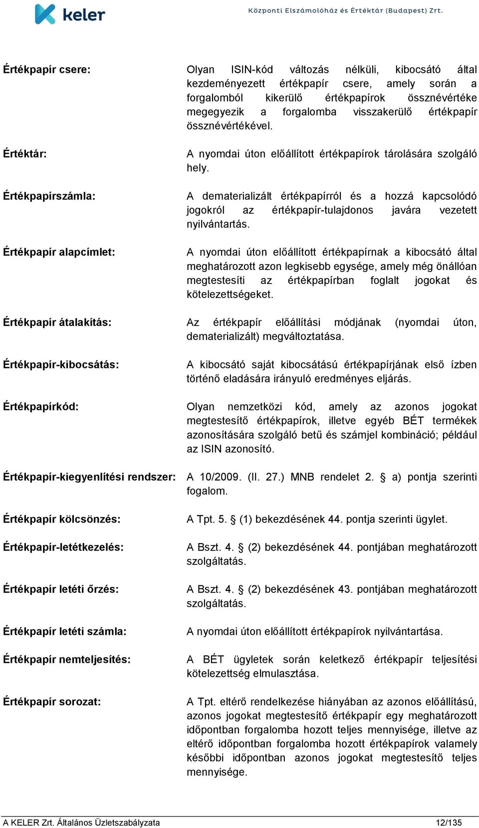 A dematerializált értékpapírról és a hozzá kapcsolódó jogokról az értékpapír-tulajdonos javára vezetett nyilvántartás.