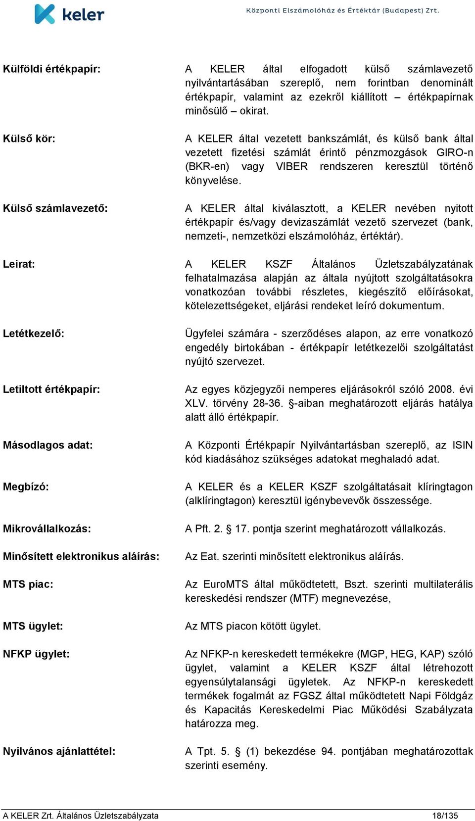 A KELER által kiválasztott, a KELER nevében nyitott értékpapír és/vagy devizaszámlát vezető szervezet (bank, nemzeti-, nemzetközi elszámolóház, értéktár).