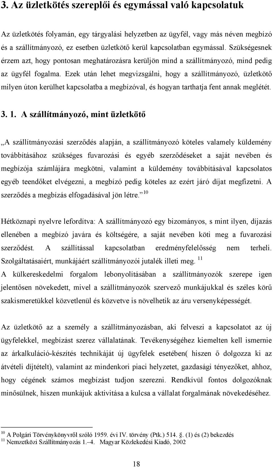 Ezek után lehet megvizsgálni, hogy a szállítmányozó, üzletkötő milyen úton kerülhet kapcsolatba a megbízóval, és hogyan tarthatja fent annak meglétét. 3. 1.