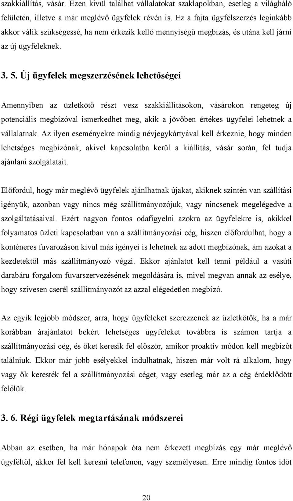 Új ügyfelek megszerzésének lehetőségei Amennyiben az üzletkötő részt vesz szakkiállításokon, vásárokon rengeteg új potenciális megbízóval ismerkedhet meg, akik a jövőben értékes ügyfelei lehetnek a