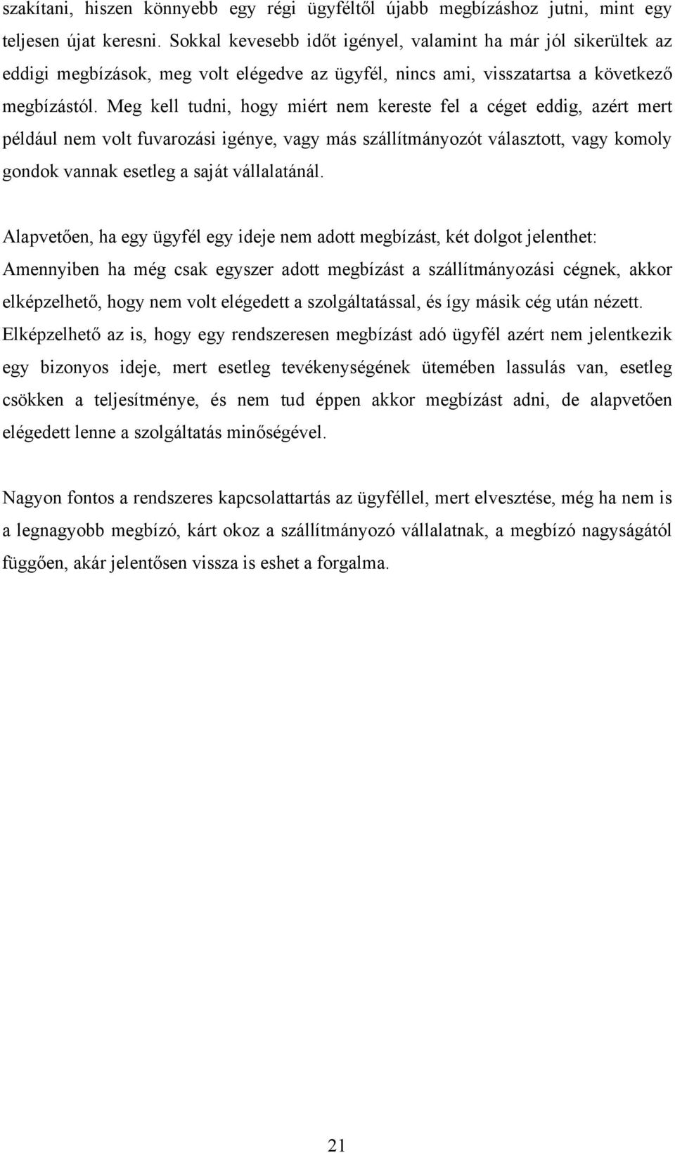 Meg kell tudni, hogy miért nem kereste fel a céget eddig, azért mert például nem volt fuvarozási igénye, vagy más szállítmányozót választott, vagy komoly gondok vannak esetleg a saját vállalatánál.