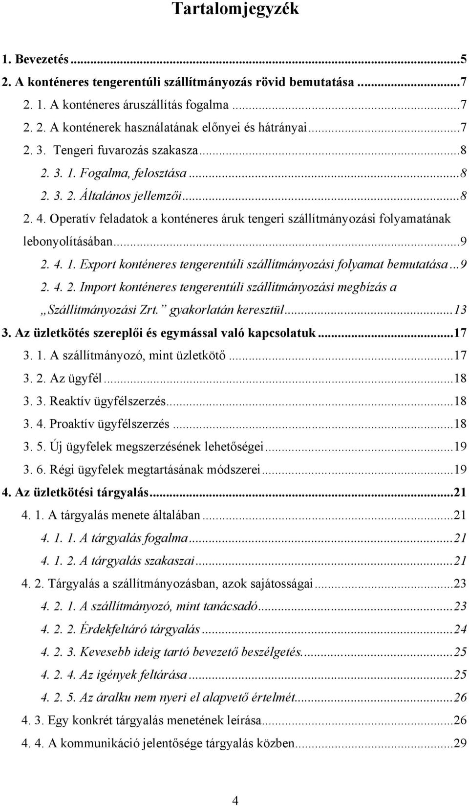 Operatív feladatok a konténeres áruk tengeri szállítmányozási folyamatának lebonyolításában...9 2. 4. 1. Export konténeres tengerentúli szállítmányozási folyamat bemutatása...9 2. 4. 2. Import konténeres tengerentúli szállítmányozási megbízás a Szállítmányozási Zrt.