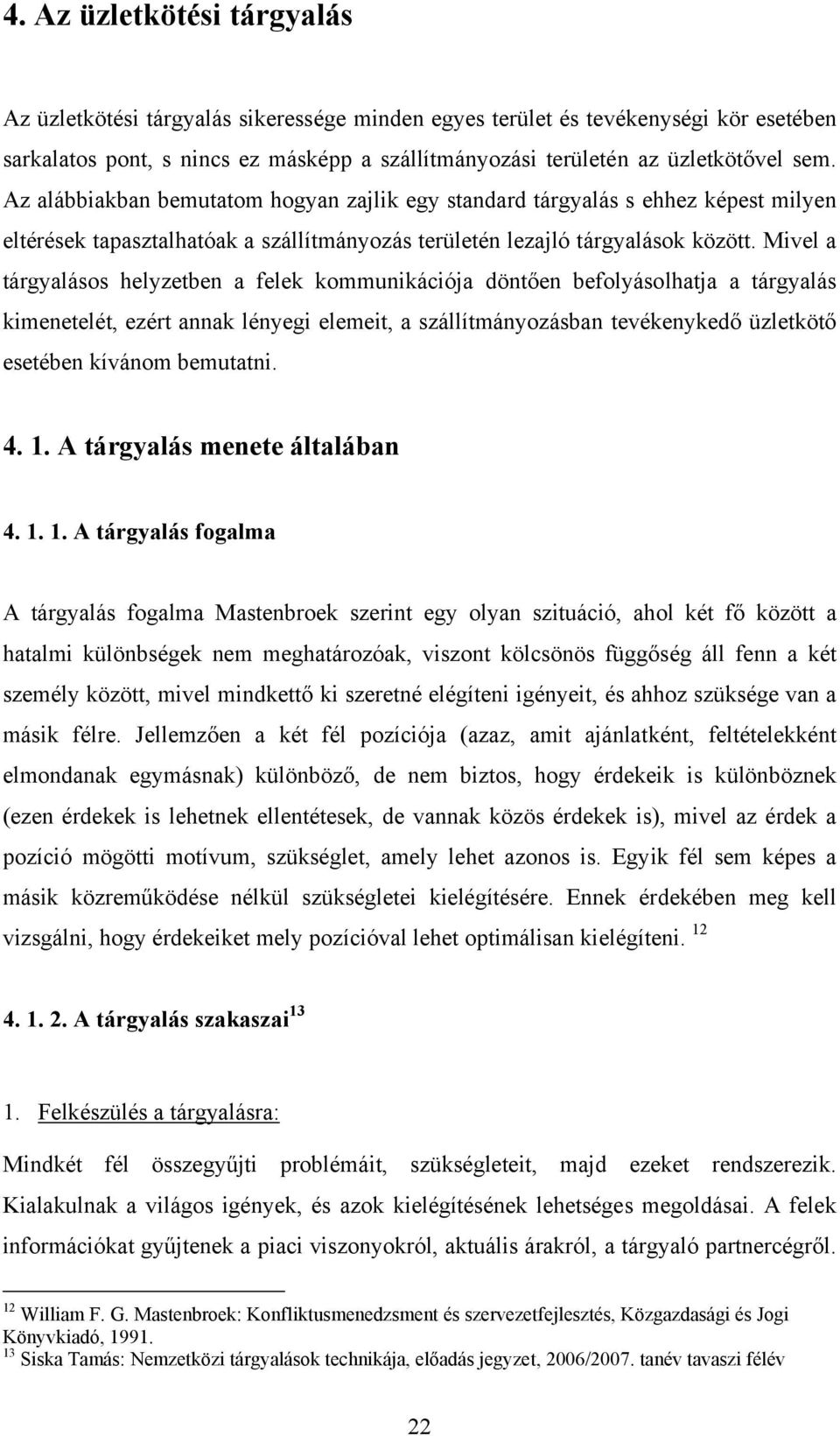 Mivel a tárgyalásos helyzetben a felek kommunikációja döntően befolyásolhatja a tárgyalás kimenetelét, ezért annak lényegi elemeit, a szállítmányozásban tevékenykedő üzletkötő esetében kívánom