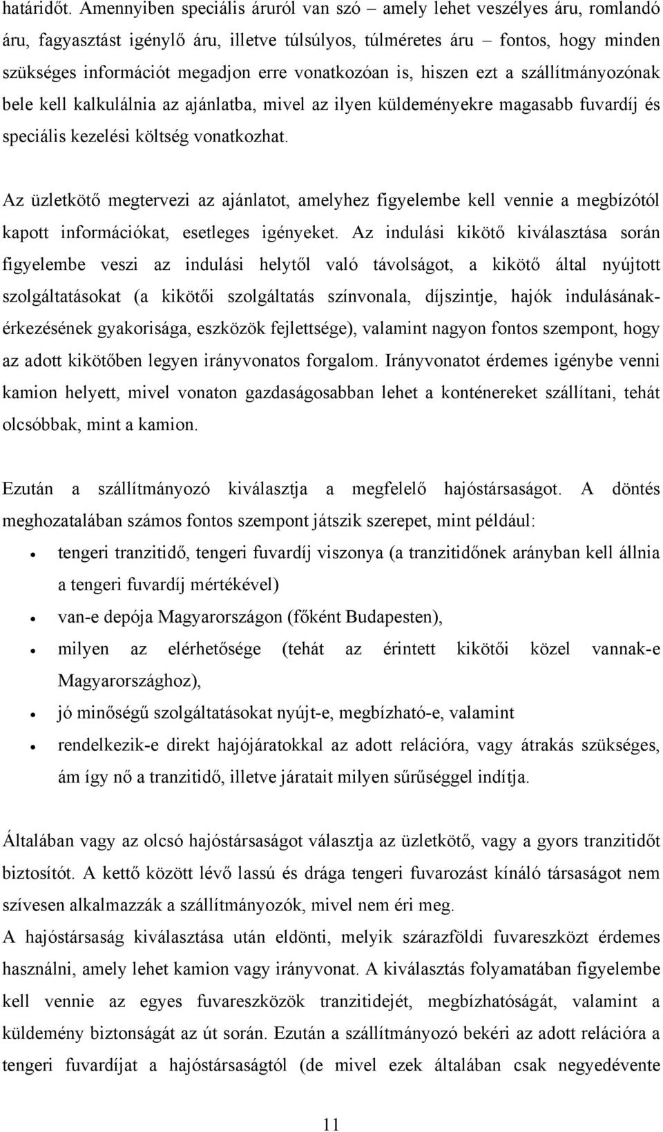 vonatkozóan is, hiszen ezt a szállítmányozónak bele kell kalkulálnia az ajánlatba, mivel az ilyen küldeményekre magasabb fuvardíj és speciális kezelési költség vonatkozhat.