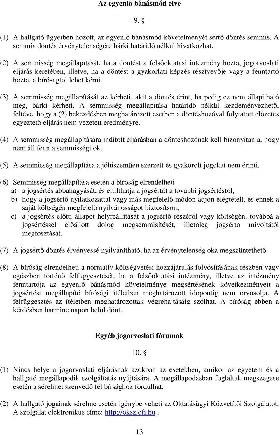 bíróságtól lehet kérni. (3) A semmisség megállapítását az kérheti, akit a döntés érint, ha pedig ez nem állapítható meg, bárki kérheti.