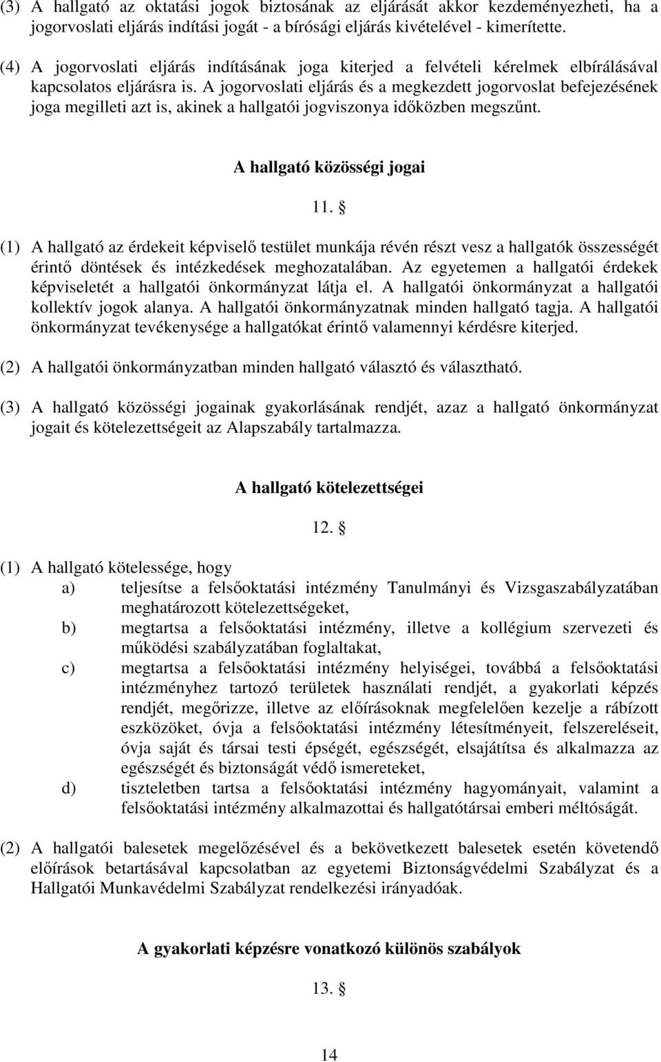 A jogorvoslati eljárás és a megkezdett jogorvoslat befejezésének joga megilleti azt is, akinek a hallgatói jogviszonya időközben megszűnt. A hallgató közösségi jogai 11.