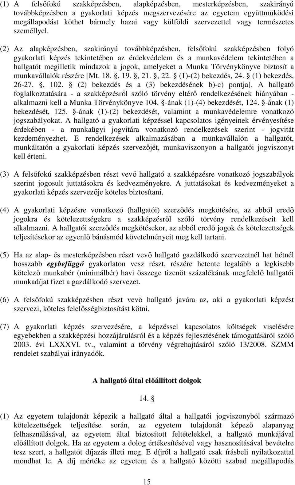 (2) Az alapképzésben, szakirányú továbbképzésben, felsőfokú szakképzésben folyó gyakorlati képzés tekintetében az érdekvédelem és a munkavédelem tekintetében a hallgatót megilletik mindazok a jogok,