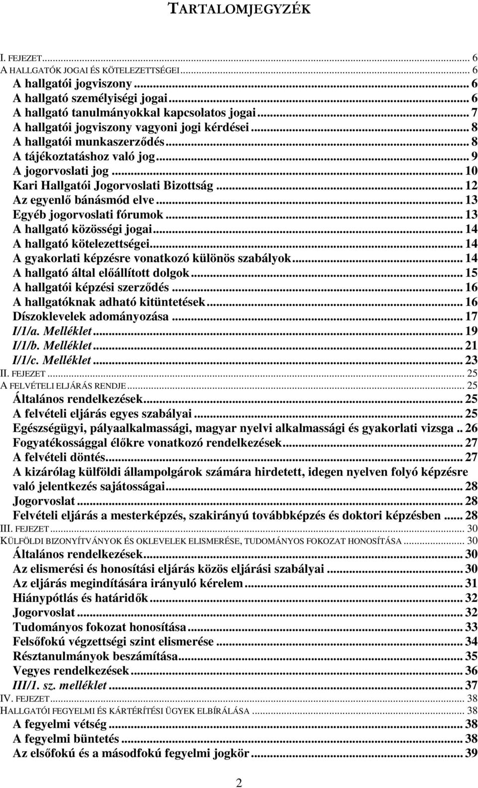 .. 12 Az egyenlő bánásmód elve... 13 Egyéb jogorvoslati fórumok... 13 A hallgató közösségi jogai... 14 A hallgató kötelezettségei... 14 A gyakorlati képzésre vonatkozó különös szabályok.