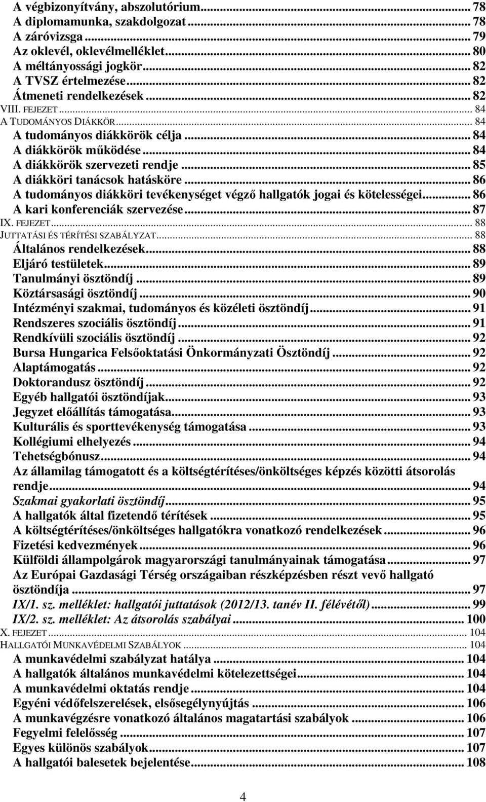 .. 85 A diákköri tanácsok hatásköre... 86 A tudományos diákköri tevékenységet végző hallgatók jogai és kötelességei... 86 A kari konferenciák szervezése... 87 IX. FEJEZET.