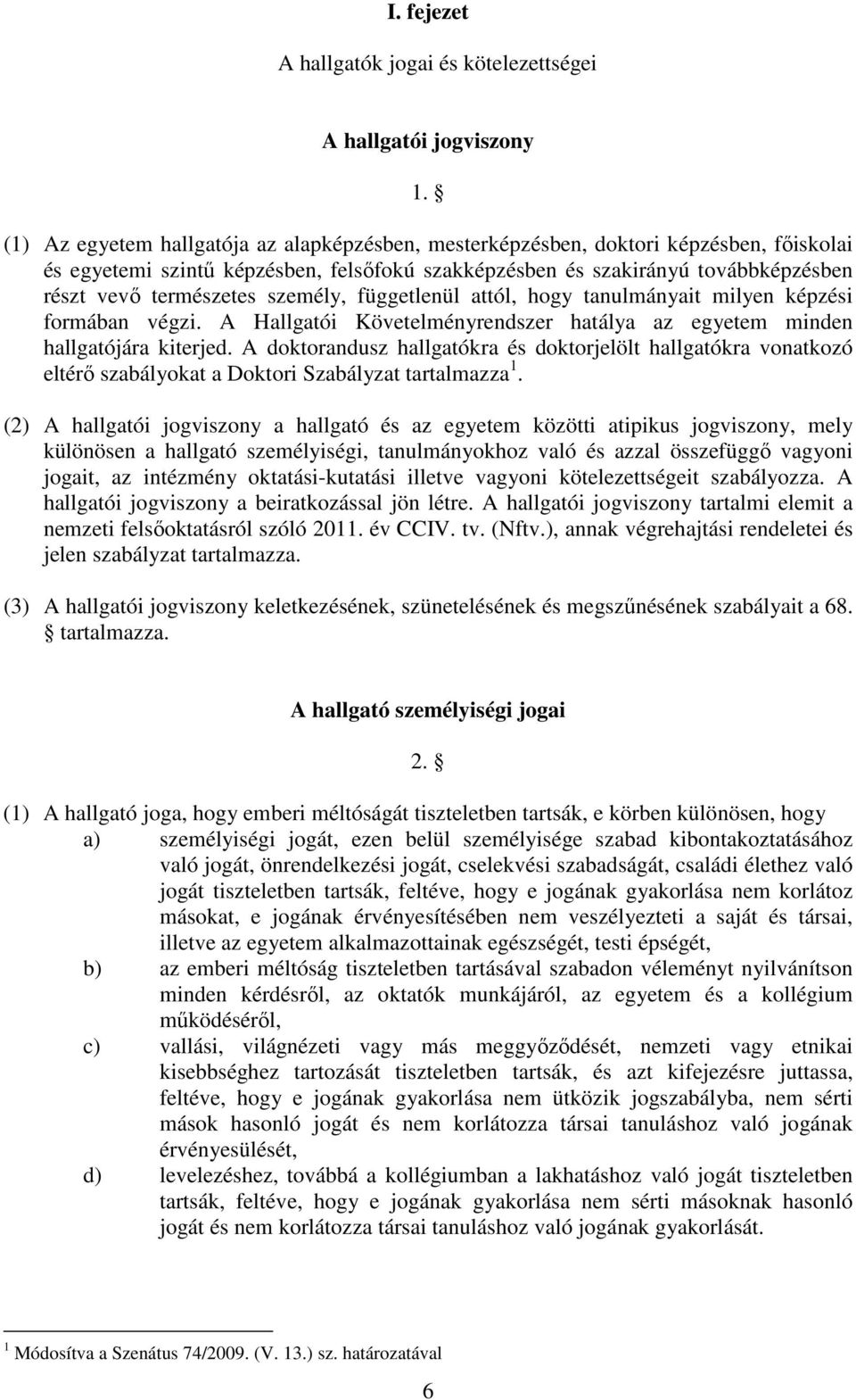 személy, függetlenül attól, hogy tanulmányait milyen képzési formában végzi. A Hallgatói Követelményrendszer hatálya az egyetem minden hallgatójára kiterjed.