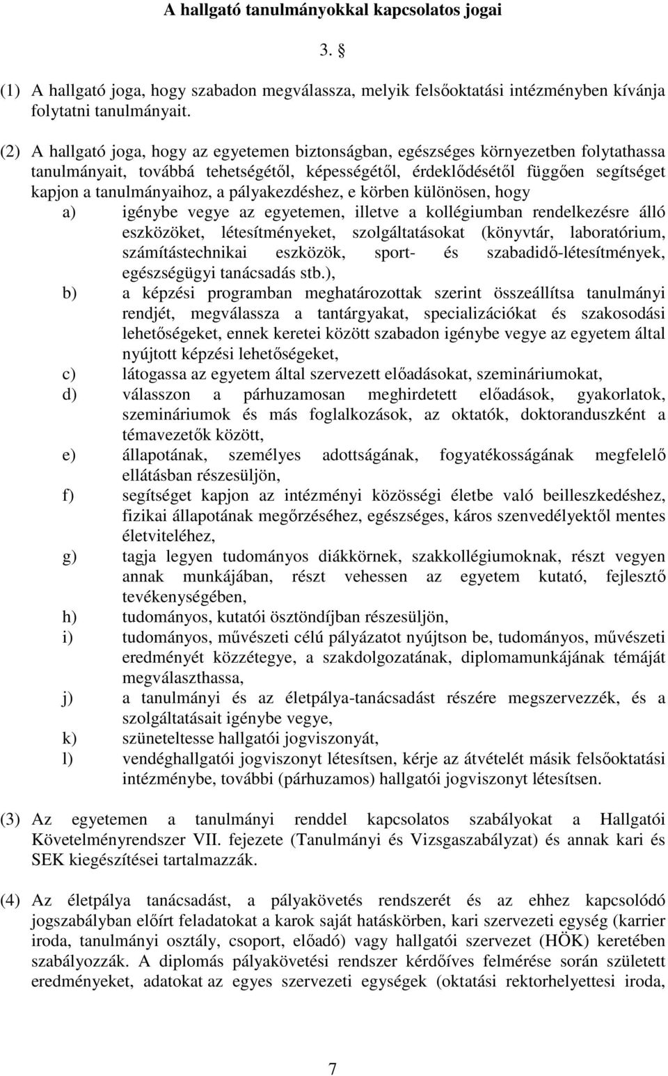 a pályakezdéshez, e körben különösen, hogy a) igénybe vegye az egyetemen, illetve a kollégiumban rendelkezésre álló eszközöket, létesítményeket, szolgáltatásokat (könyvtár, laboratórium,