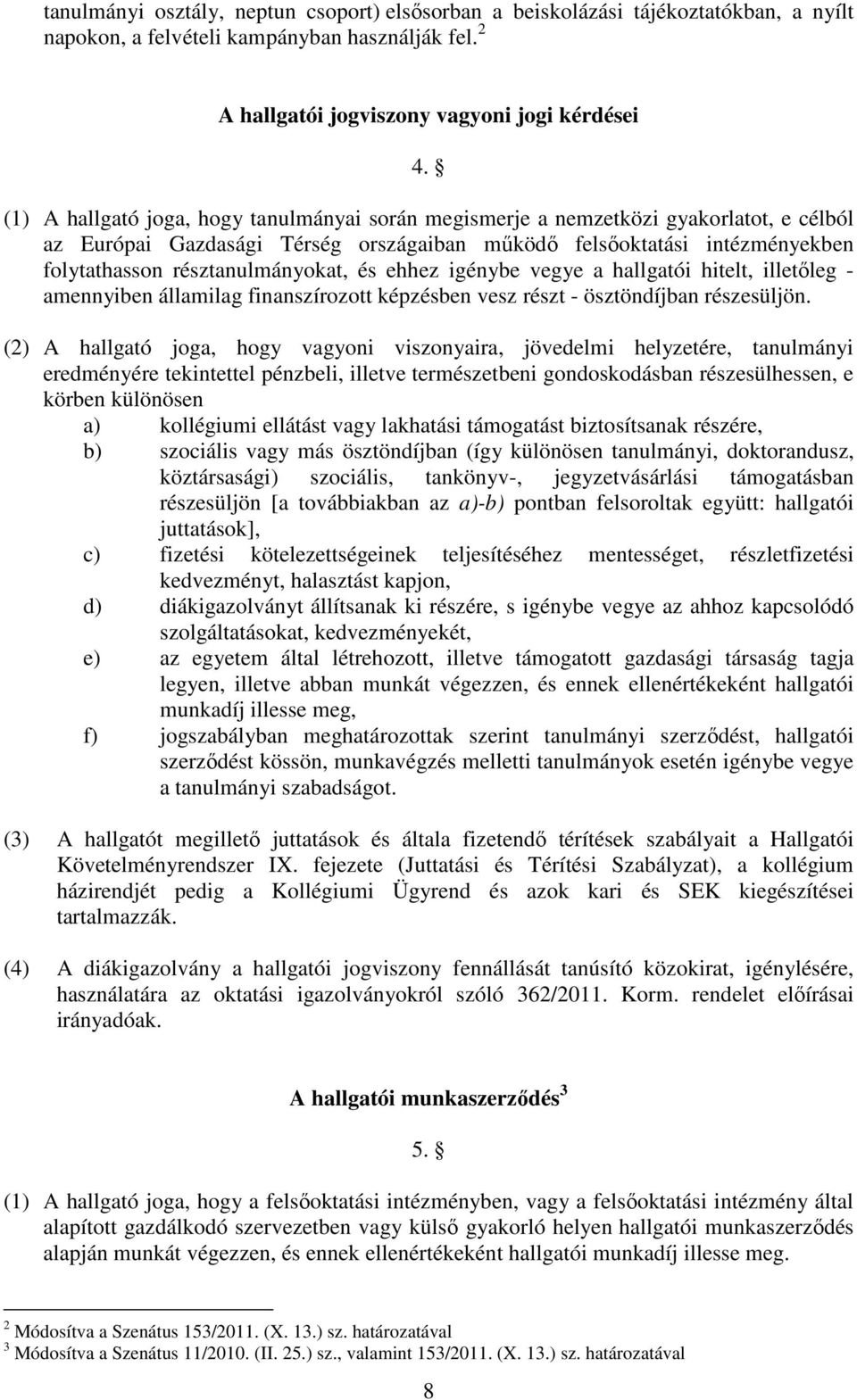 és ehhez igénybe vegye a hallgatói hitelt, illetőleg - amennyiben államilag finanszírozott képzésben vesz részt - ösztöndíjban részesüljön.