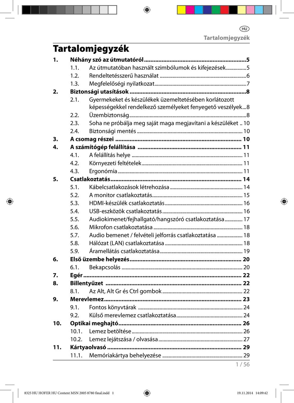 Soha ne próbálja meg saját maga megjavítani a készüléket.. 10 2.4. Biztonsági mentés... 10 3. A csomag részei... 10 4. A számítógép felállítása... 11 4.1. A felállítás helye... 11 4.2. Környezeti feltételek.