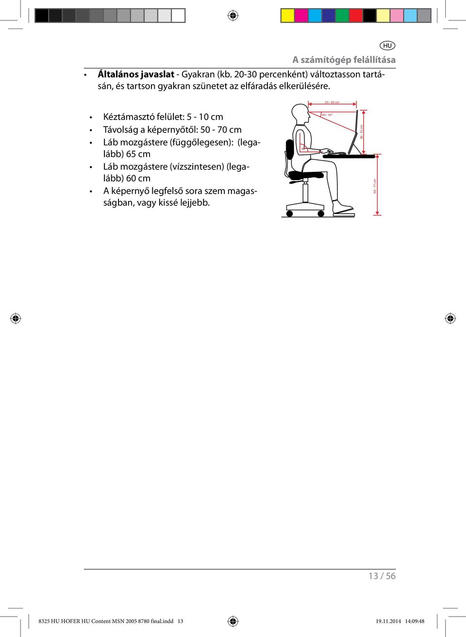 50-60 cm Kéztámasztó felület: 5-10 cm Távolság a képernyőtől: 50-70 cm Láb mozgástere (függőlegesen): (legalább) 65 cm Láb