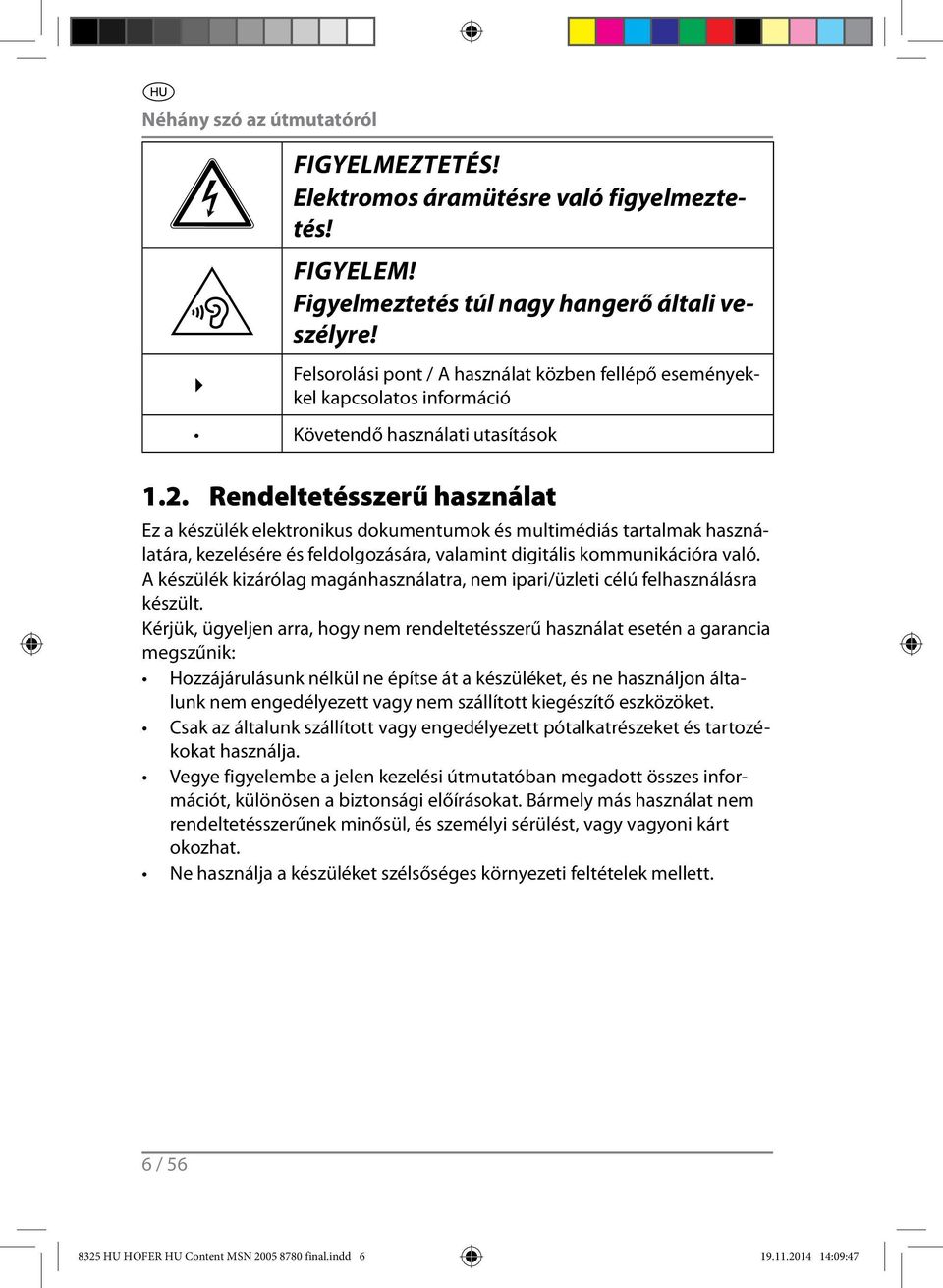 Rendeltetésszerű használat Ez a készülék elektronikus dokumentumok és multimédiás tartalmak használatára, kezelésére és feldolgozására, valamint digitális kommunikációra való.