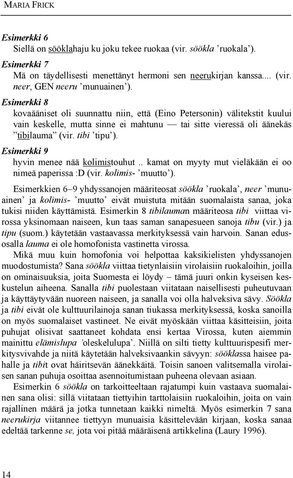 Esimerkki 9 hyvin menee nää kolimistouhut.. kamat on myyty mut vieläkään ei oo nimeä paperissa :D (vir. kolimis- muutto ).